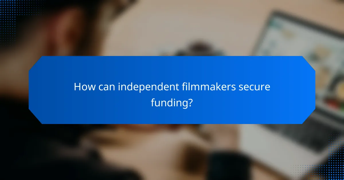 How can independent filmmakers secure funding?
