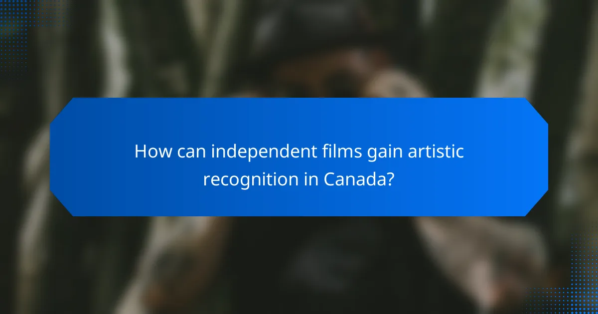 How can independent films gain artistic recognition in Canada?