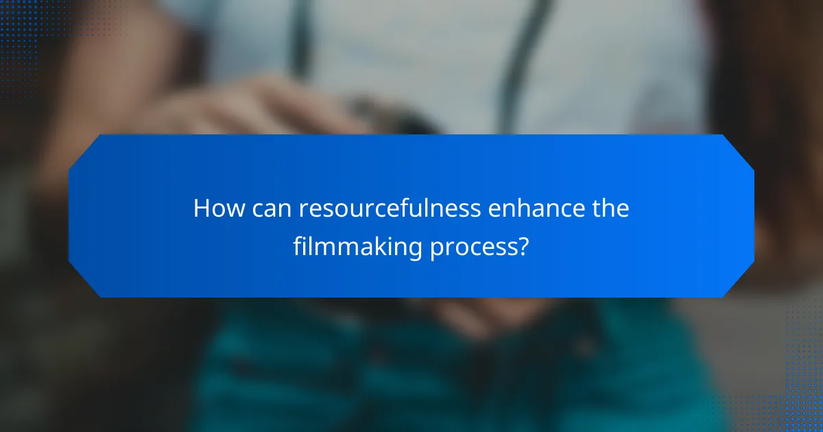 How can resourcefulness enhance the filmmaking process?