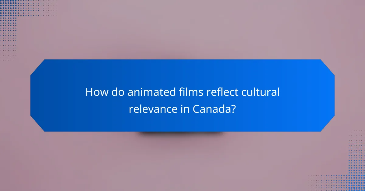 How do animated films reflect cultural relevance in Canada?