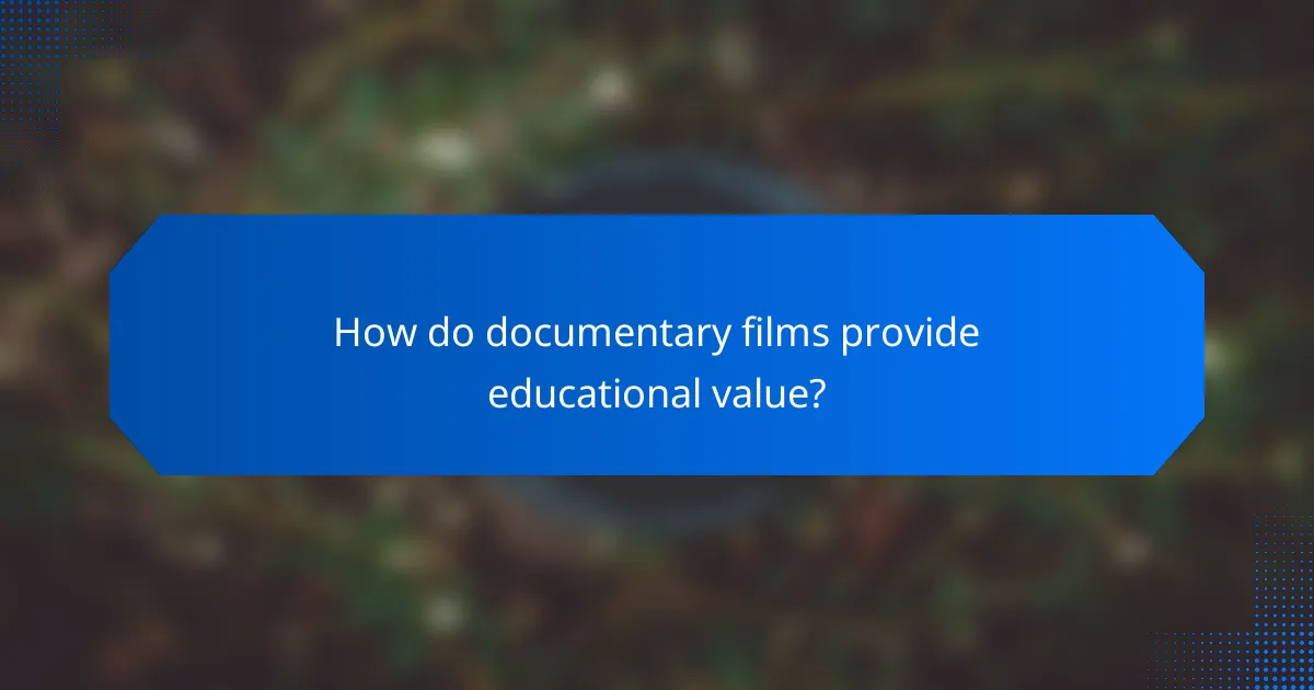How do documentary films provide educational value?