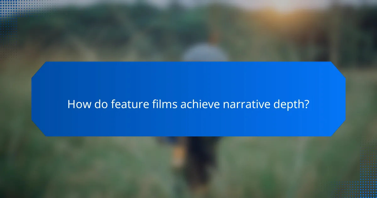 How do feature films achieve narrative depth?