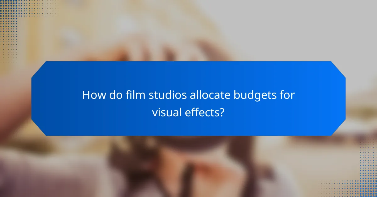 How do film studios allocate budgets for visual effects?