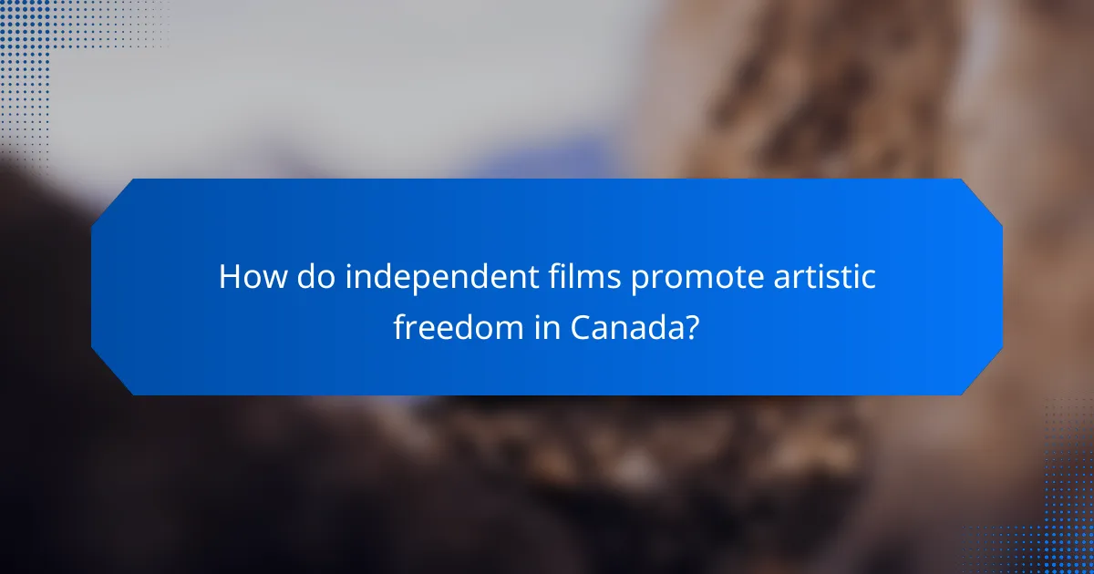 How do independent films promote artistic freedom in Canada?