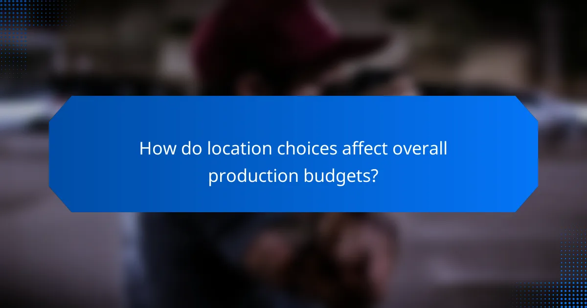 How do location choices affect overall production budgets?