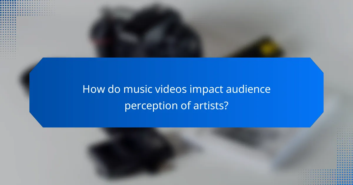 How do music videos impact audience perception of artists?