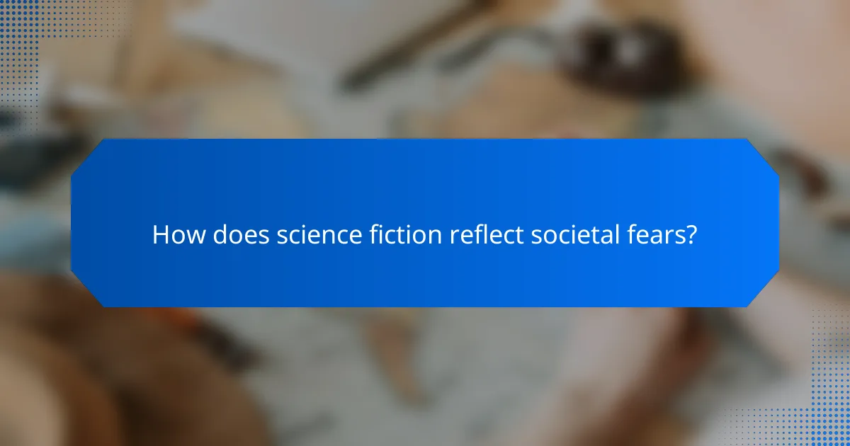 How does science fiction reflect societal fears?