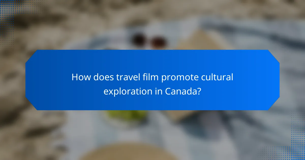 How does travel film promote cultural exploration in Canada?