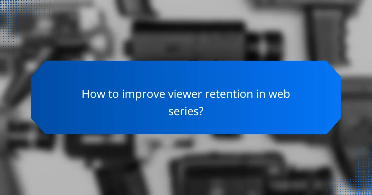 How to improve viewer retention in web series?