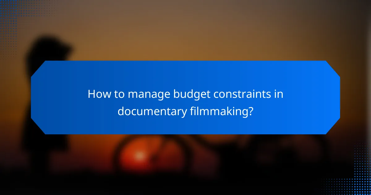 How to manage budget constraints in documentary filmmaking?