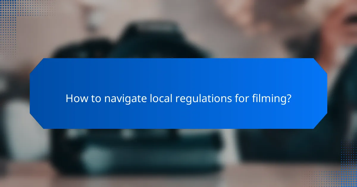 How to navigate local regulations for filming?
