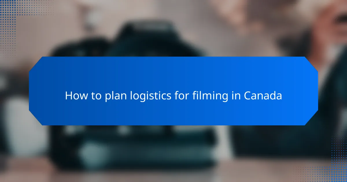 How to plan logistics for filming in Canada
