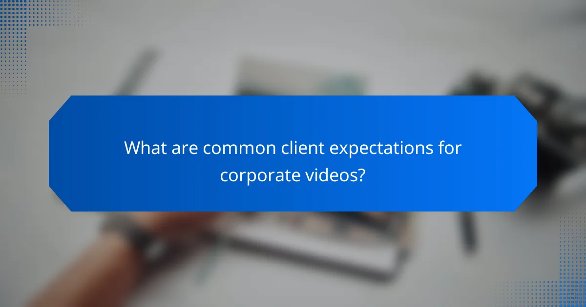 What are common client expectations for corporate videos?