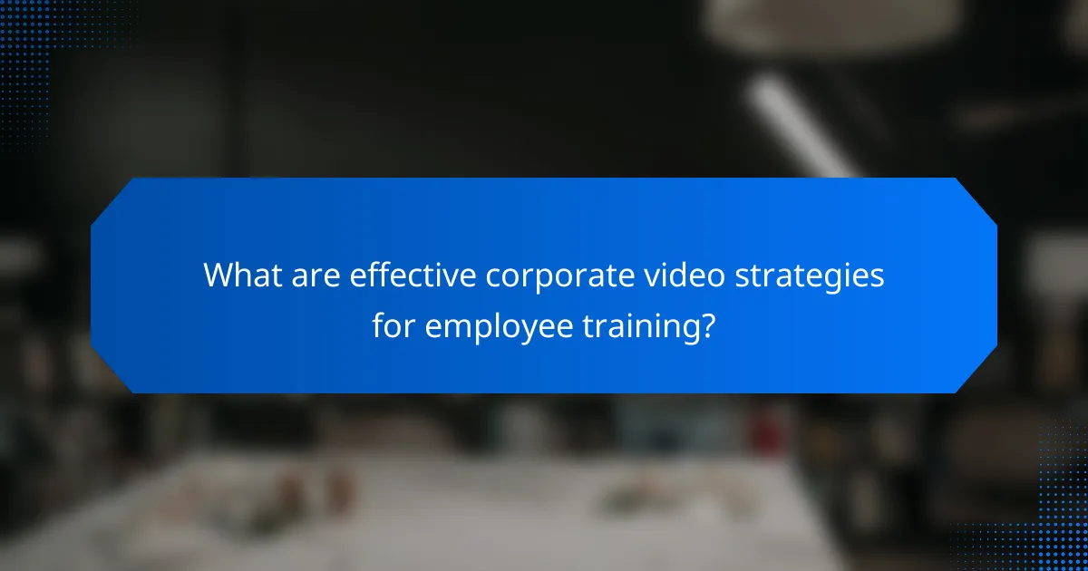 What are effective corporate video strategies for employee training?