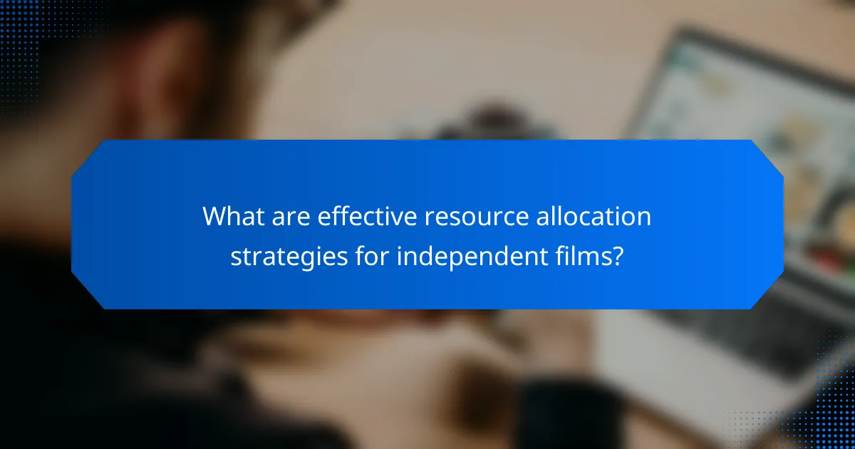 What are effective resource allocation strategies for independent films?