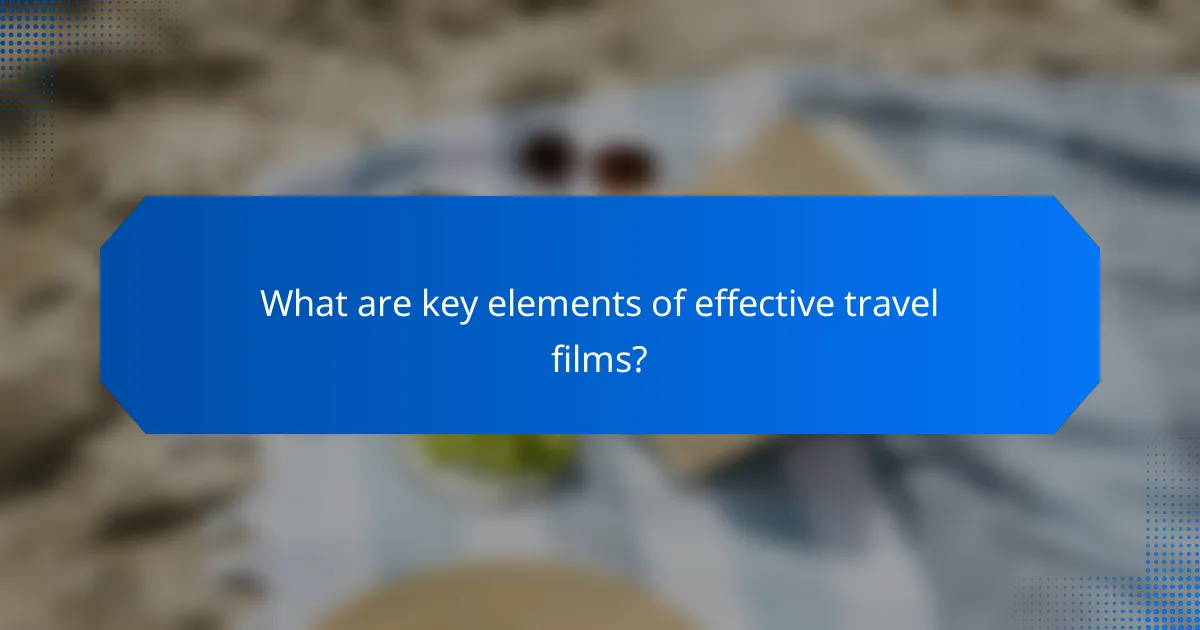 What are key elements of effective travel films?