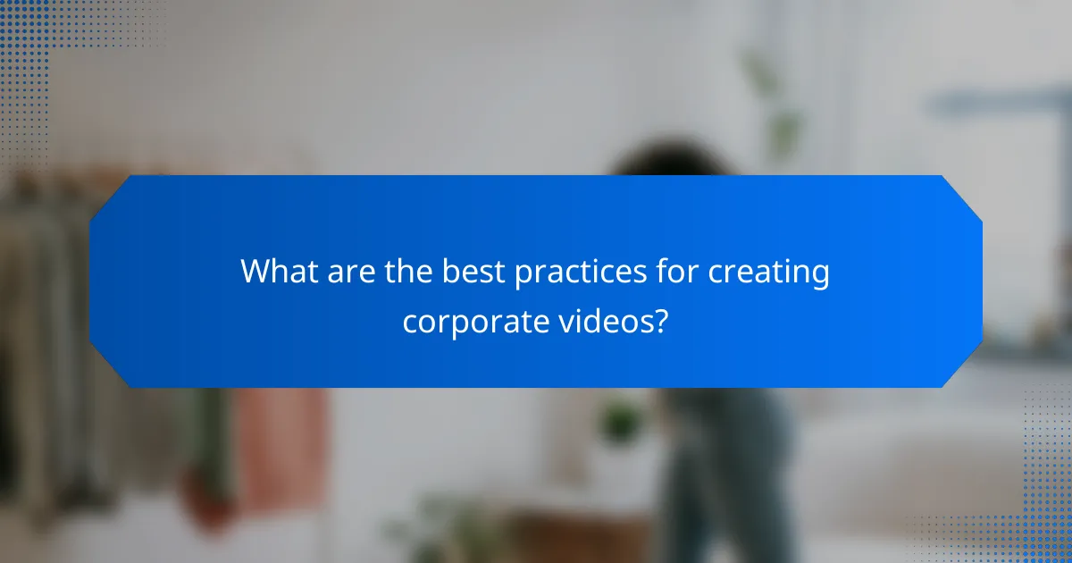 What are the best practices for creating corporate videos?
