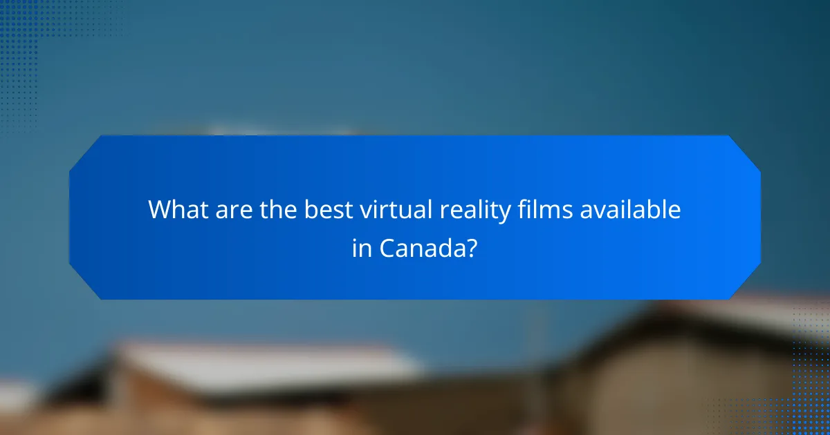 What are the best virtual reality films available in Canada?