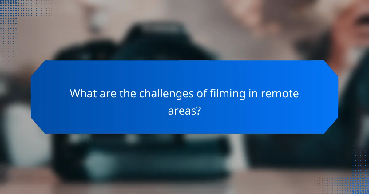 What are the challenges of filming in remote areas?