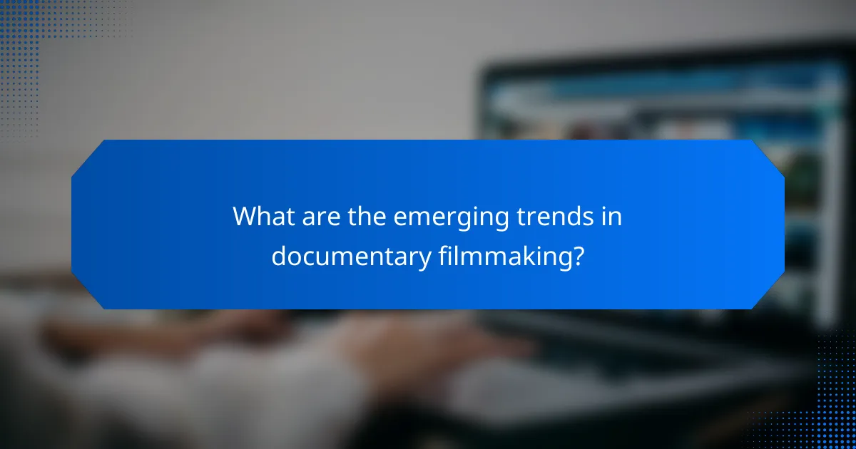 What are the emerging trends in documentary filmmaking?