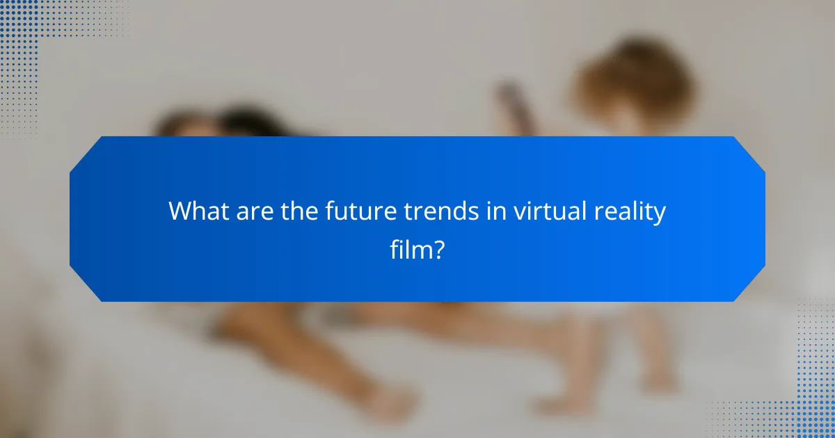 What are the future trends in virtual reality film?