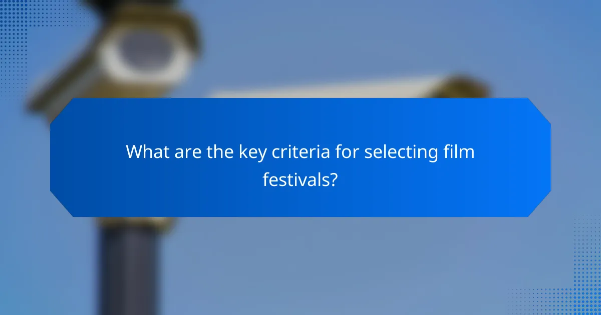 What are the key criteria for selecting film festivals?