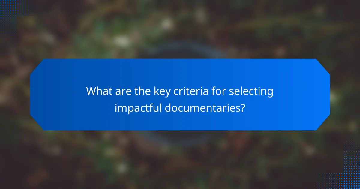 What are the key criteria for selecting impactful documentaries?