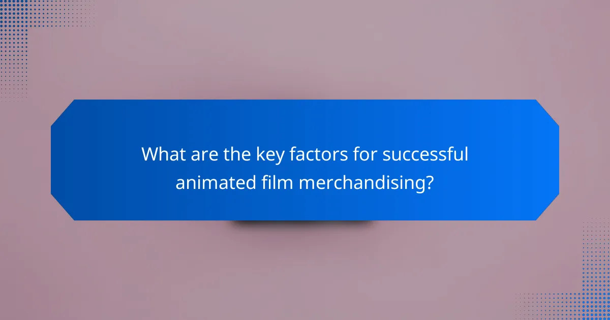 What are the key factors for successful animated film merchandising?