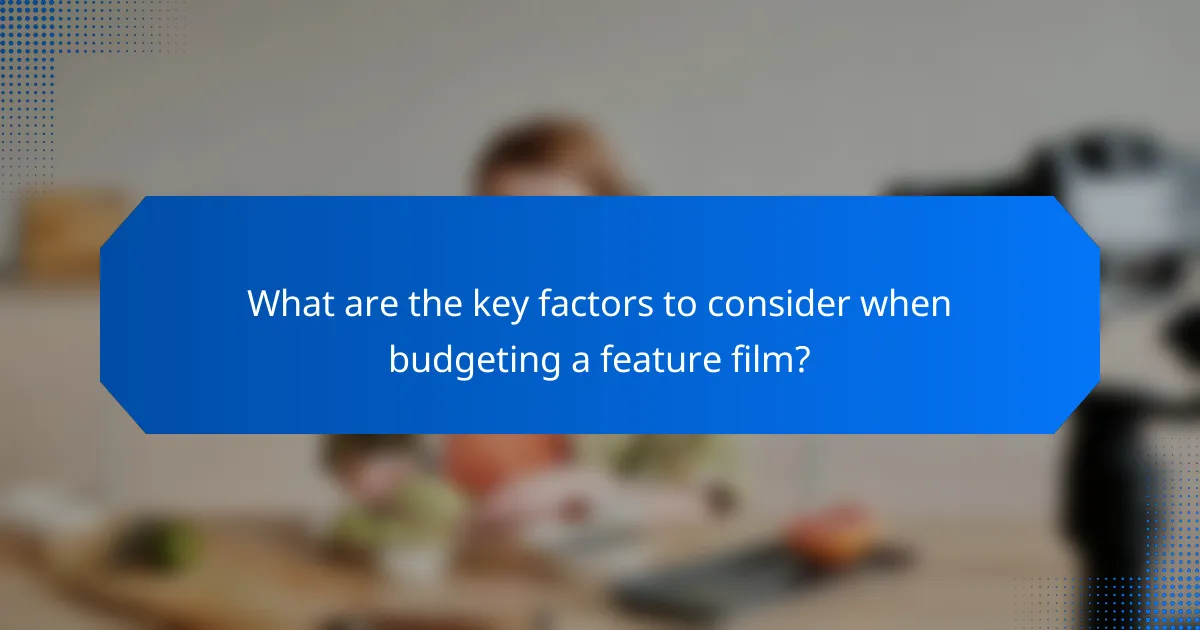 What are the key factors to consider when budgeting a feature film?