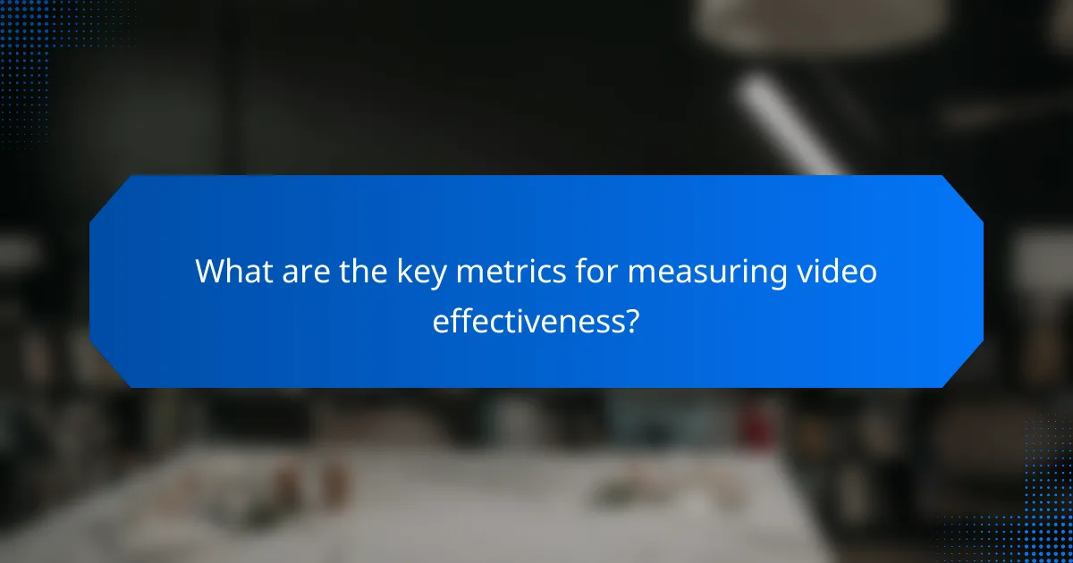 What are the key metrics for measuring video effectiveness?