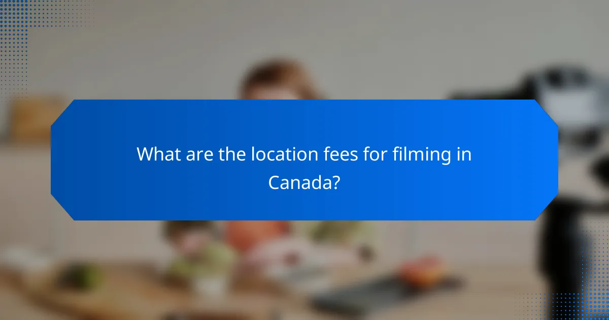 What are the location fees for filming in Canada?