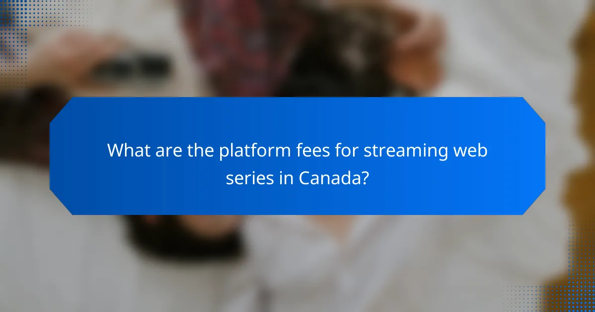 What are the platform fees for streaming web series in Canada?