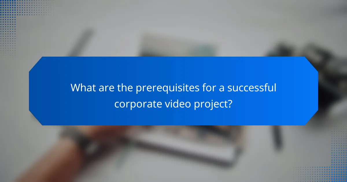What are the prerequisites for a successful corporate video project?