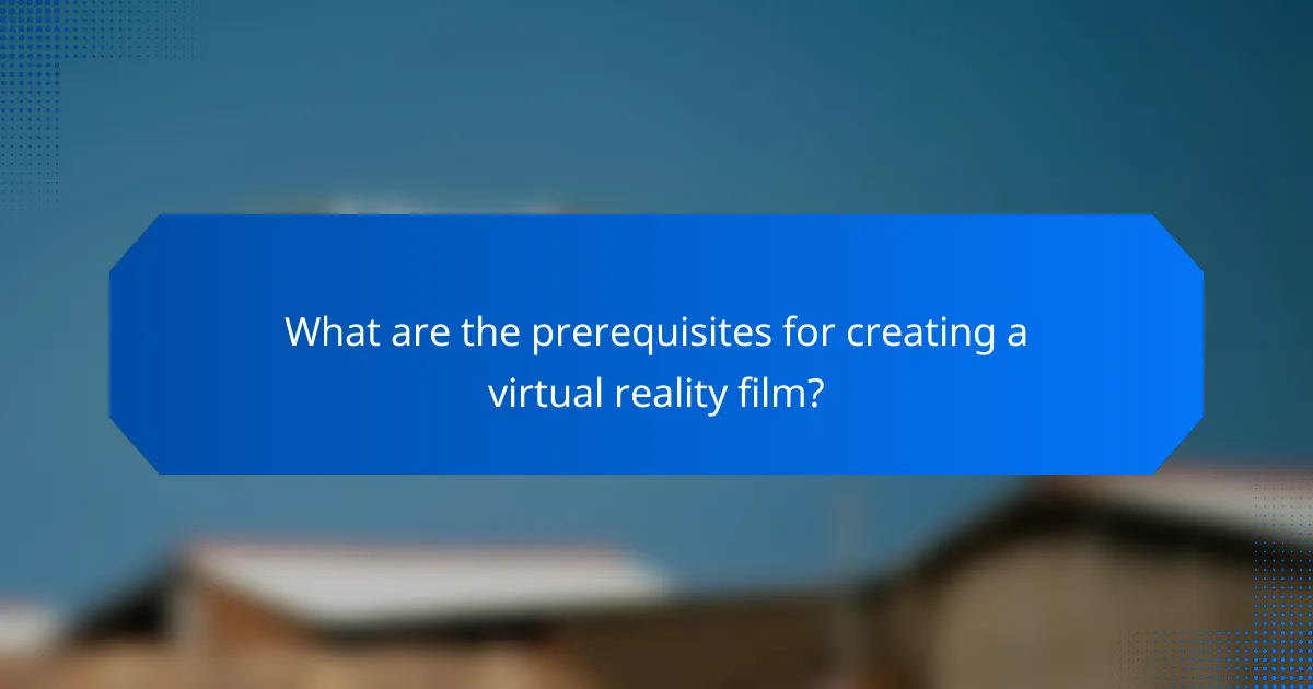 What are the prerequisites for creating a virtual reality film?