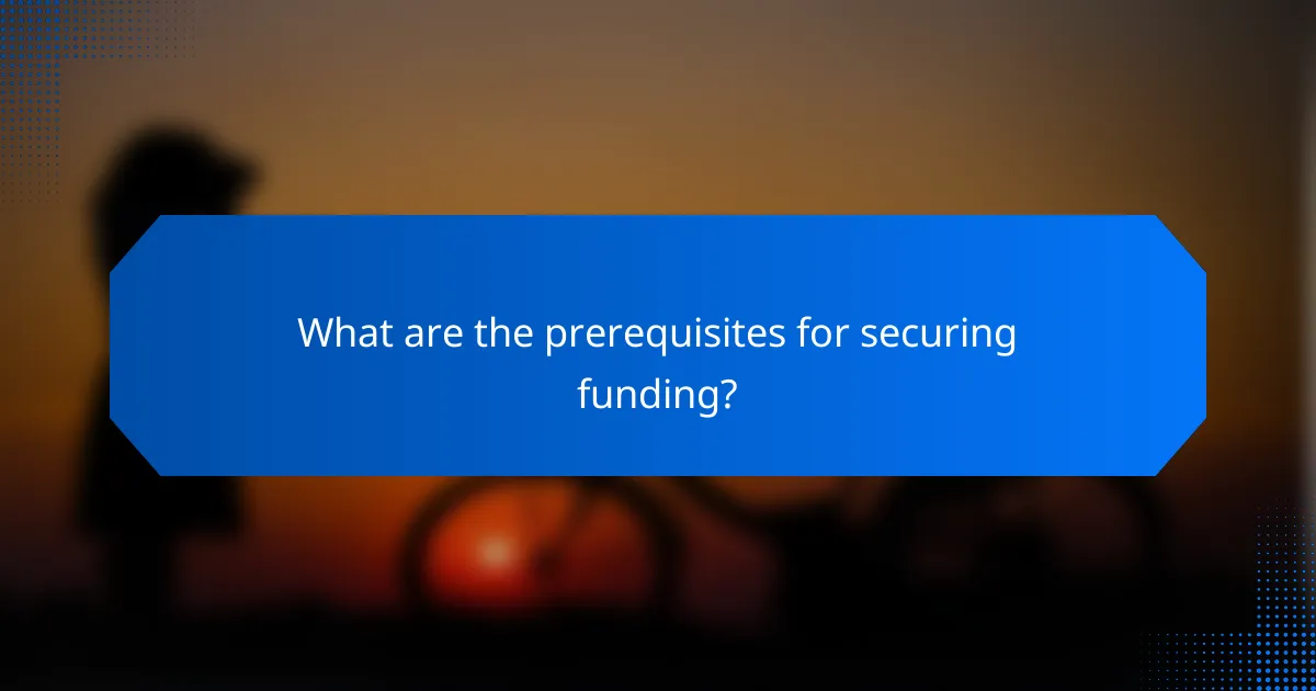 What are the prerequisites for securing funding?
