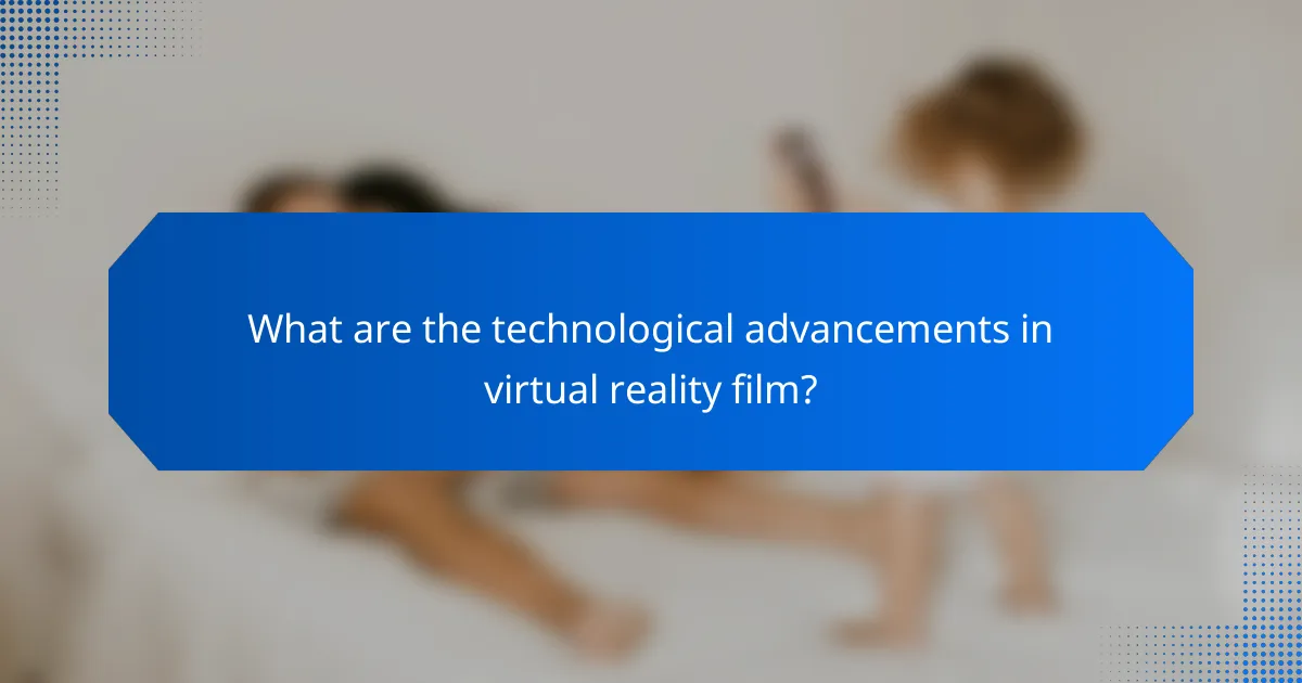 What are the technological advancements in virtual reality film?