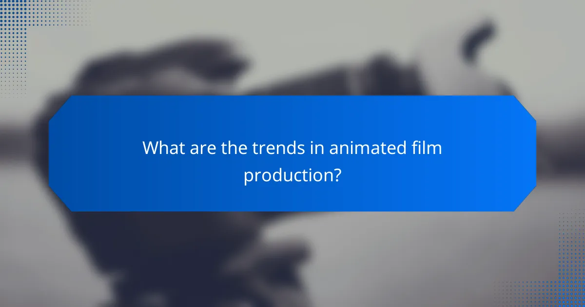 What are the trends in animated film production?