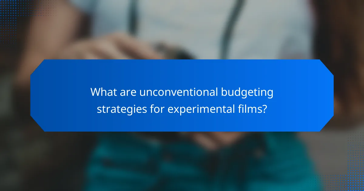 What are unconventional budgeting strategies for experimental films?