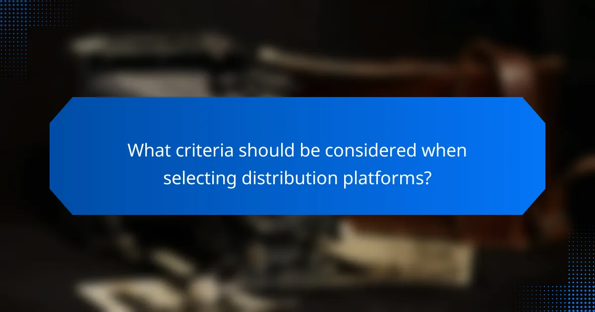 What criteria should be considered when selecting distribution platforms?