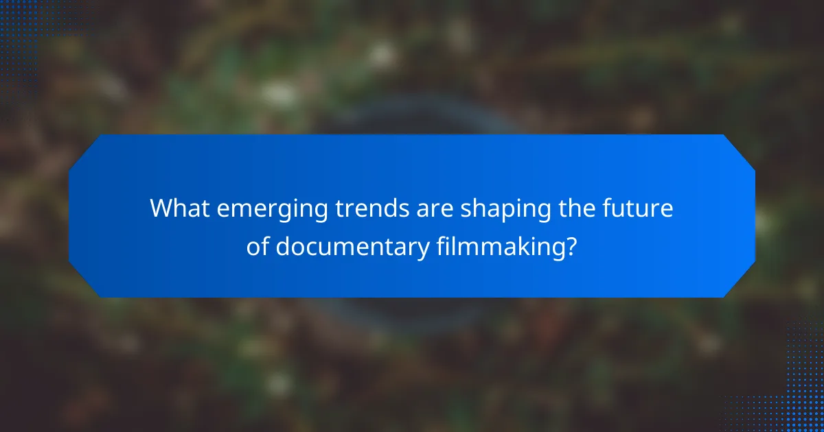 What emerging trends are shaping the future of documentary filmmaking?