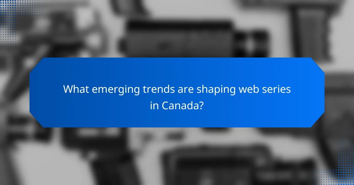 What emerging trends are shaping web series in Canada?