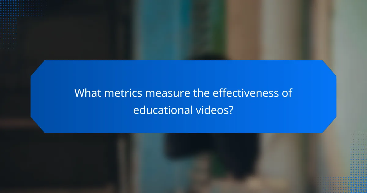 What metrics measure the effectiveness of educational videos?