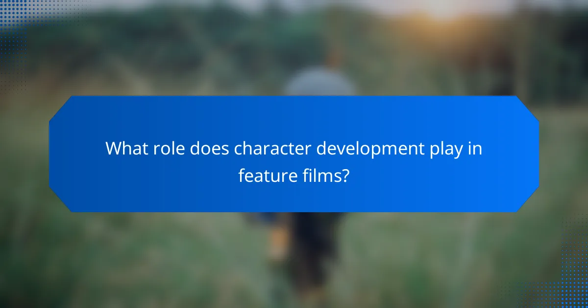 What role does character development play in feature films?