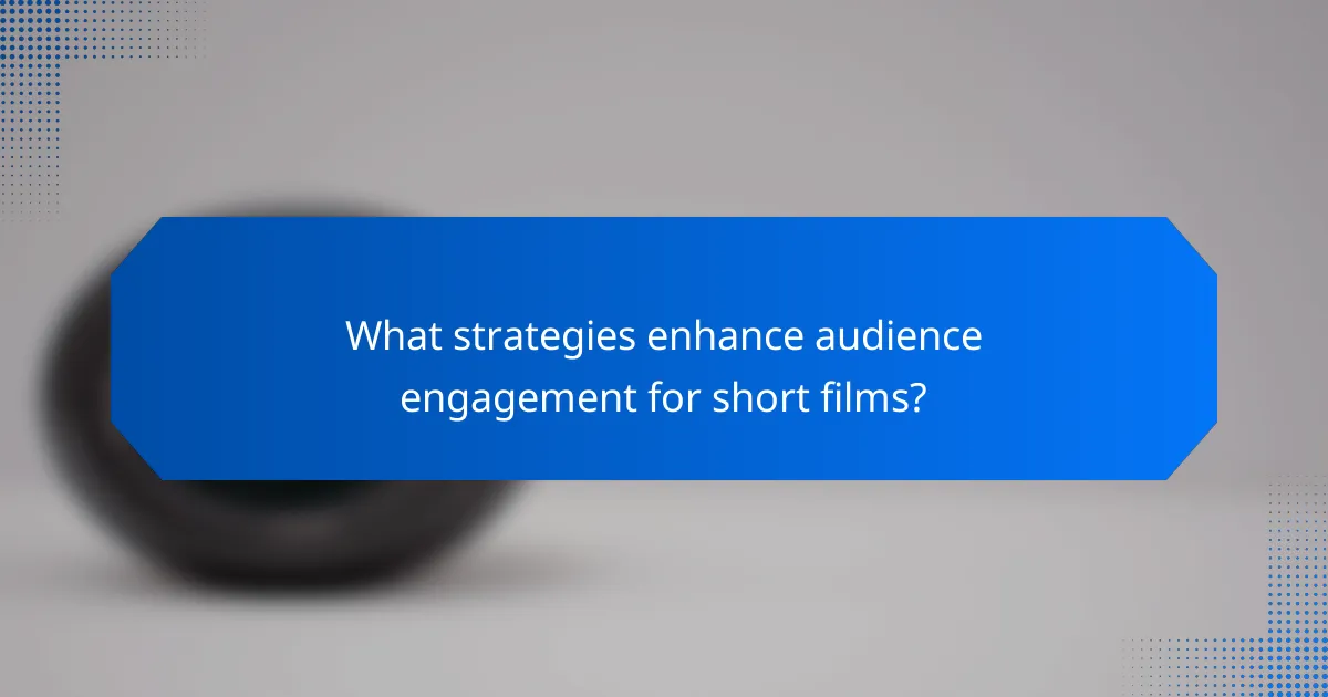 What strategies enhance audience engagement for short films?