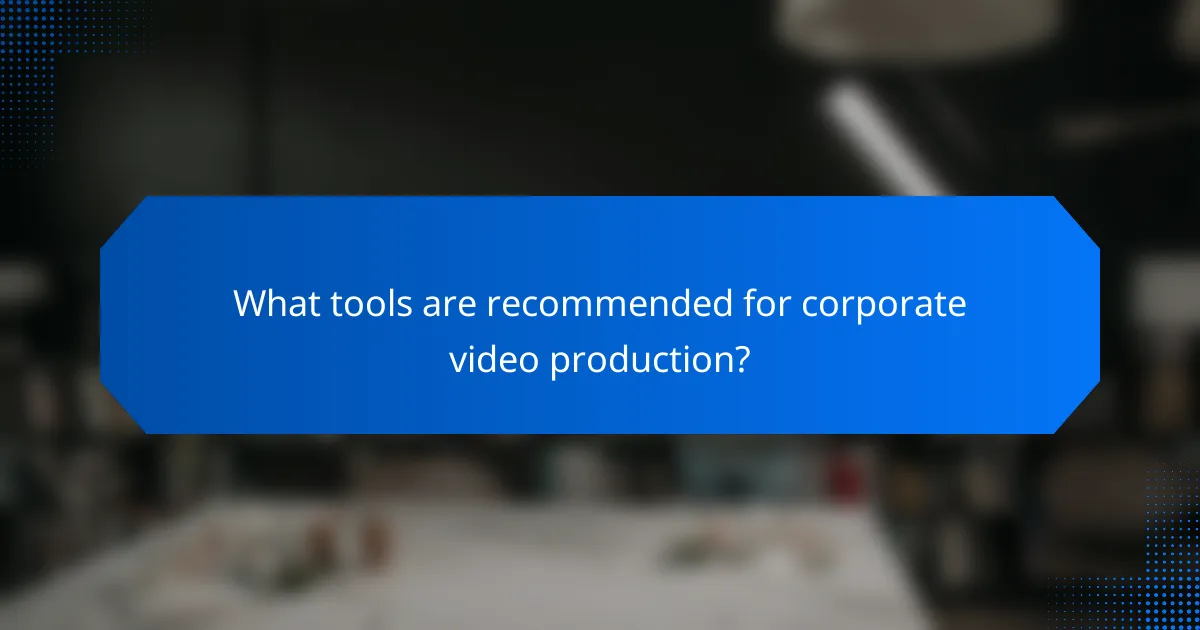 What tools are recommended for corporate video production?