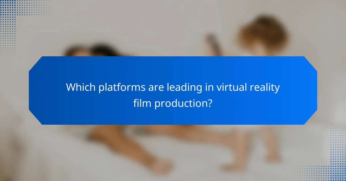 Which platforms are leading in virtual reality film production?
